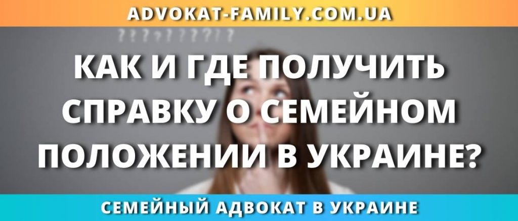 Как и где получить справку о семейном положении в Украине?