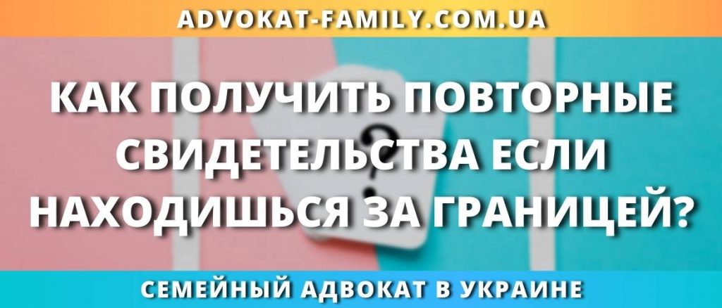 Как получить повторные свидетельства если находишься за границей?
