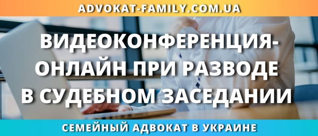Видеоконференция-онлайн при разводе в судебном заседании