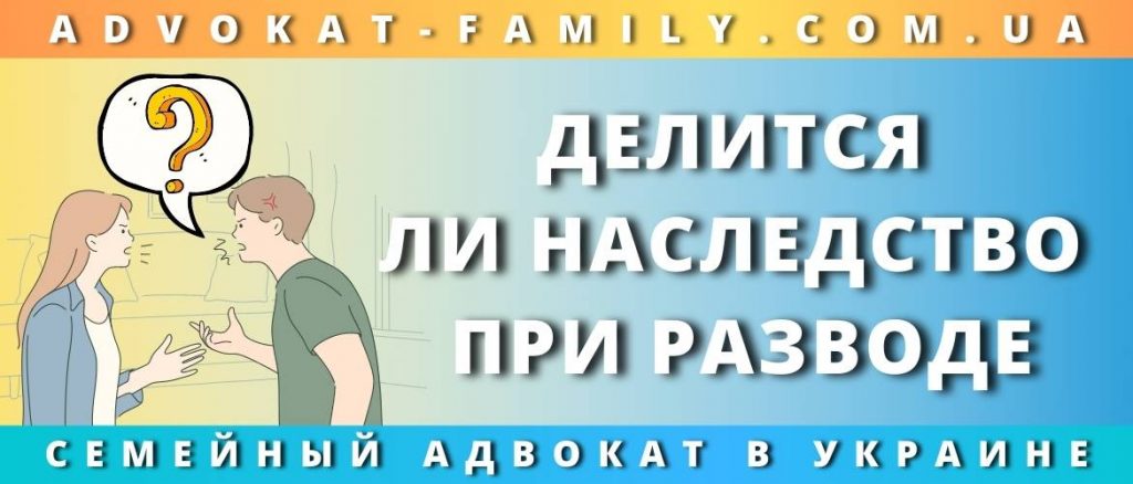 Делится ли наследство при разводе?