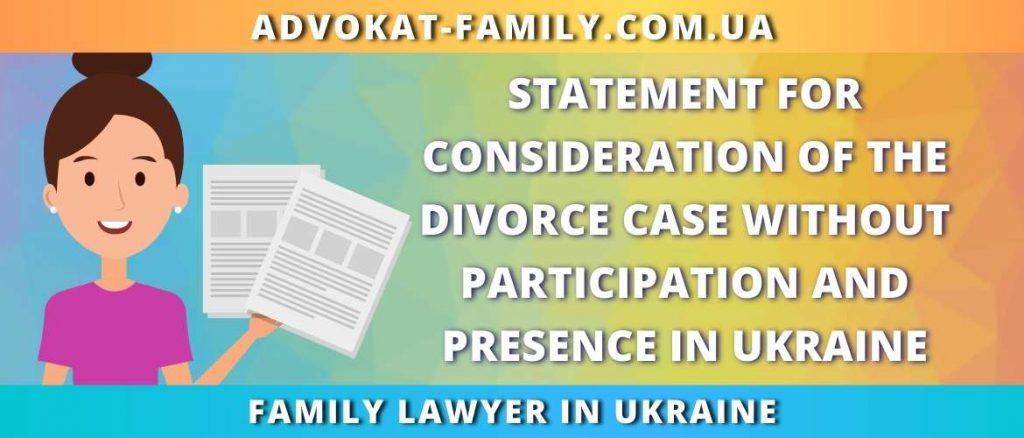 Statement for consideration of the divorce case without participation and presence in Ukraine