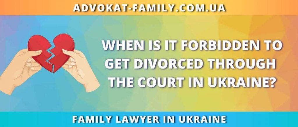 When is it forbidden to get divorced through the court in Ukraine?