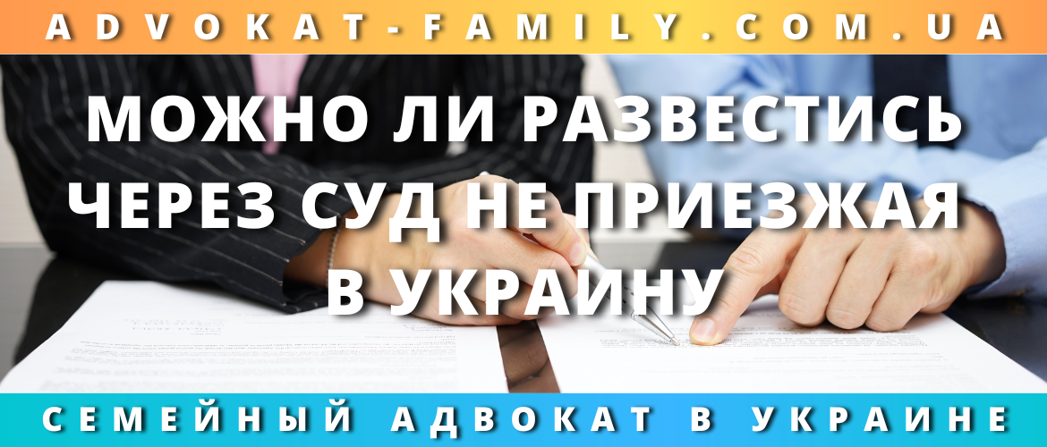 Можно ли развестись через суд не приезжая в Украину