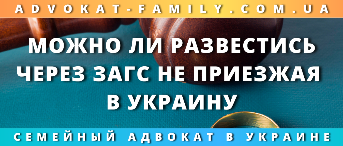 Можно ли развестись через ЗАГС не приезжая в Украину