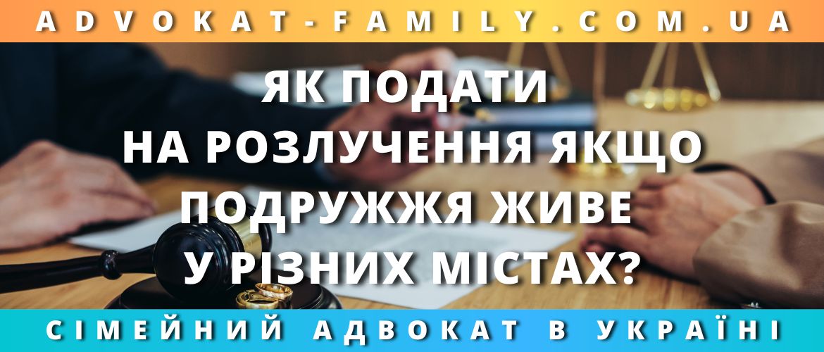 Як подати на розлучення якщо подружжя живе у різних містах? Як подати на розлучення якщо подружжя живе у різних містах?