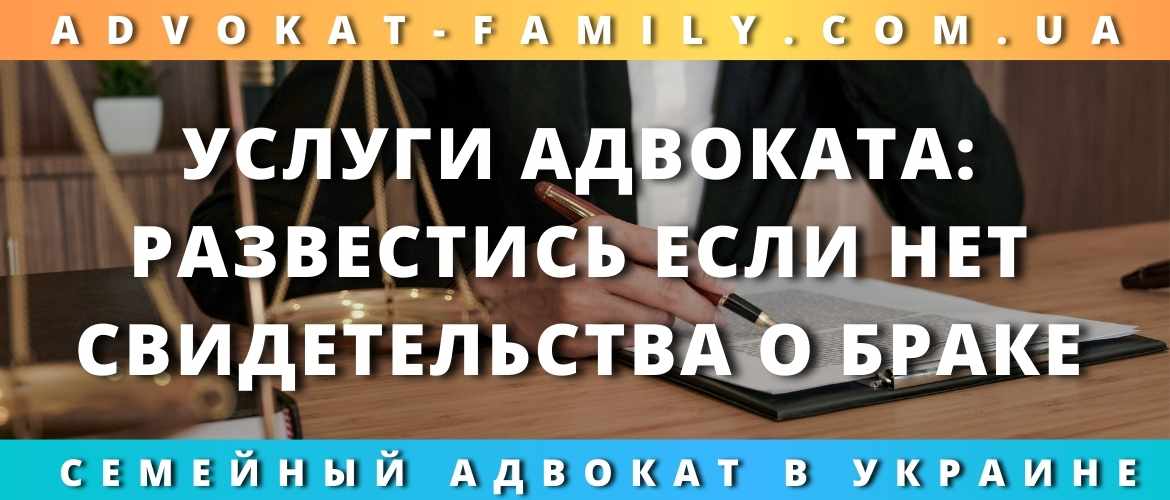 Услуги адвоката: развестись, если нет свидетельства о браке