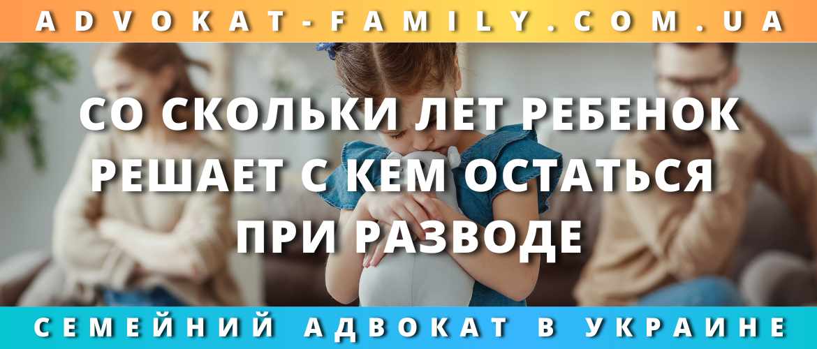 Со скольки лет ребенок решает с кем остаться при разводе