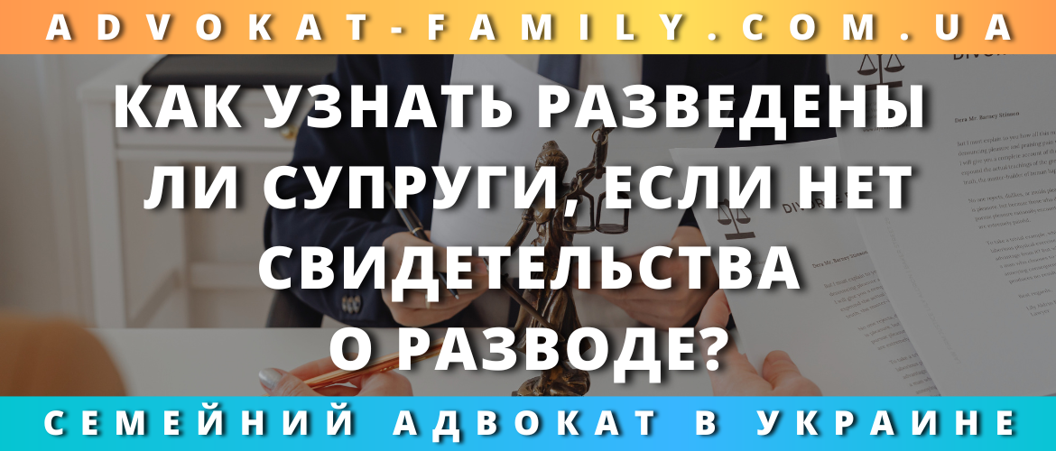 Как узнать разведены ли супруги, если нет свидетельства о разводе?