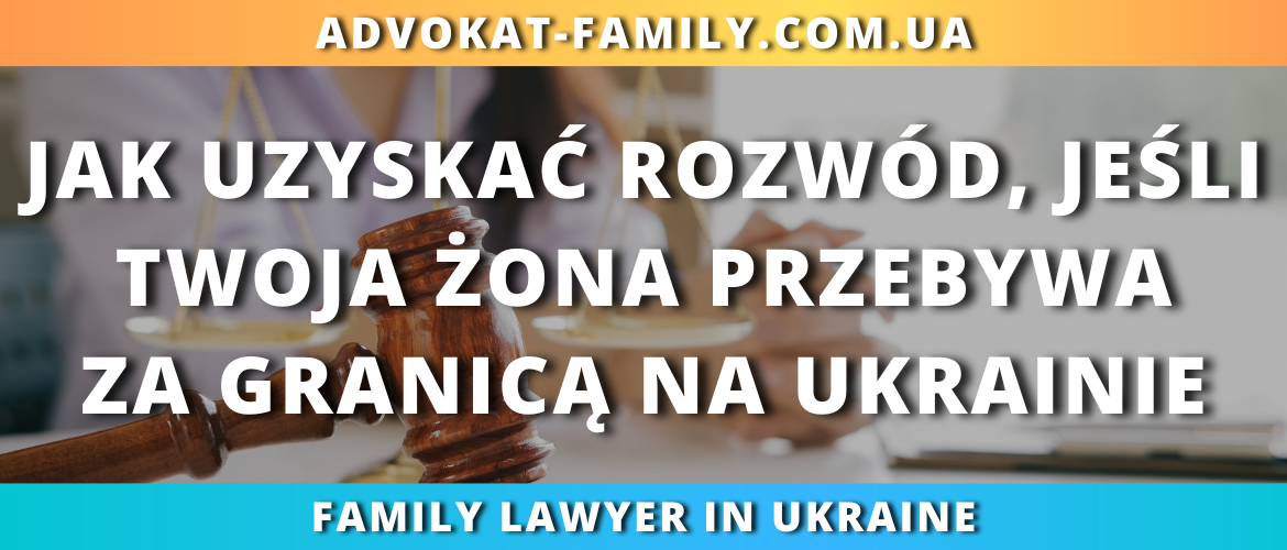 Jak uzyskać rozwód, jeśli twoja żona jest za granicą Ukraina | Uzyskaj