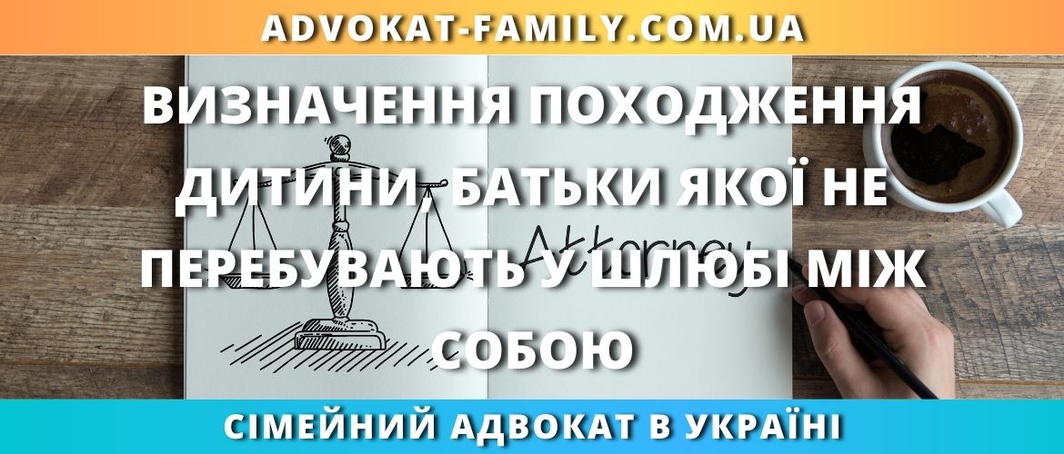Визначення походження дитини, батьки якої не перебувають у шлюбі між собою