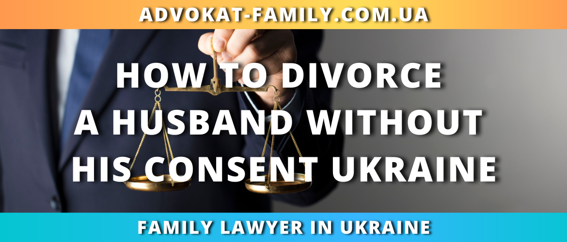 How to divorce a husband without his consent Ukraine 2023